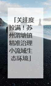 关注度拉满！苏州渭塘镇精准治理小流域生态环境