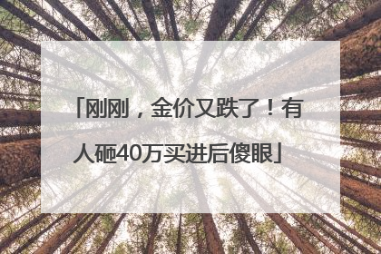 刚刚，金价又跌了！有人砸40万买进后傻眼