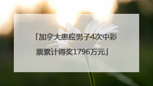 加拿大患癌男子4次中彩票累计得奖1796万元