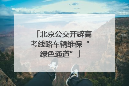 北京公交开辟高考线路车辆维保“绿色通道”
