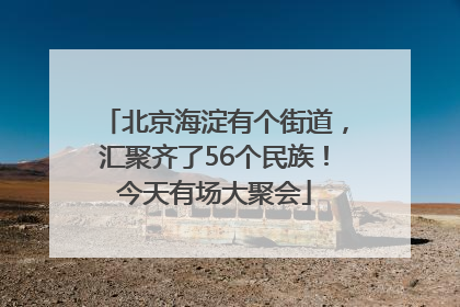 北京海淀有个街道，汇聚齐了56个民族！今天有场大聚会