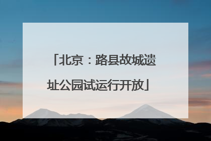 北京：路县故城遗址公园试运行开放