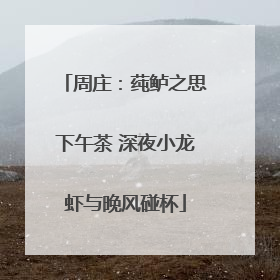 周庄：莼鲈之思下午茶 深夜小龙虾与晚风碰杯