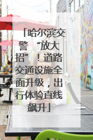 哈尔滨交警 “放大招”！道路交通设施全面升级，出行体验直线飙升