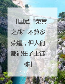 国足“荣誉之战”不算多荣耀，但人们都记住了王钰栋