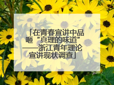 在青春宣讲中品咂“真理的味道”——浙江青年理论宣讲现状调查