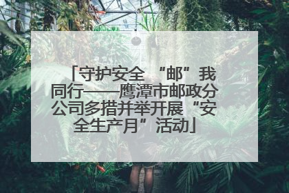 守护安全 “邮”我同行——鹰潭市邮政分公司多措并举开展“安全生产月”活动