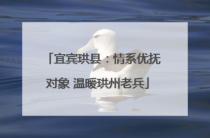 宜宾珙县：情系优抚对象 温暖珙州老兵