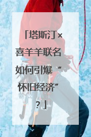 塔斯汀×喜羊羊联名如何引爆“怀旧经济”？