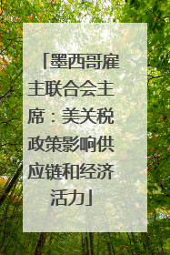 墨西哥雇主联合会主席：美关税政策影响供应链和经济活力