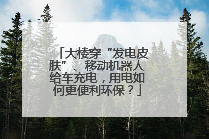 大楼穿“发电皮肤”、移动机器人给车充电，用电如何更便利环保？