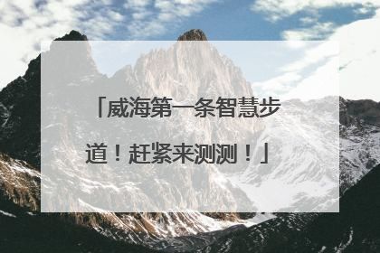 威海第一条智慧步道！赶紧来测测！