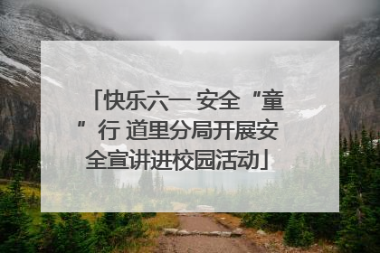 快乐六一 安全“童”行 道里分局开展安全宣讲进校园活动