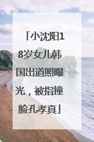 小沈阳18岁女儿韩国出道照曝光，被指撞脸孔孝真