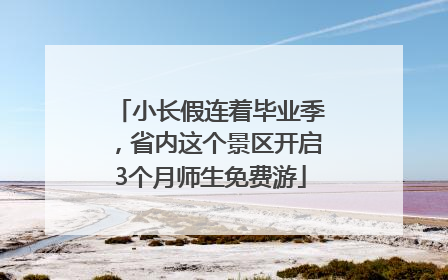 小长假连着毕业季，省内这个景区开启3个月师生免费游