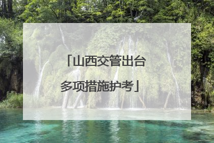 山西交管出台多项措施护考
