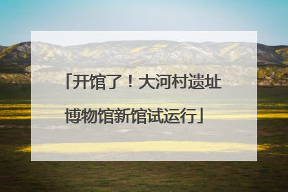 开馆了！大河村遗址博物馆新馆试运行
