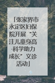张家界市永定区妇保院开展“关注儿童身高·科学助力成长”义诊活动