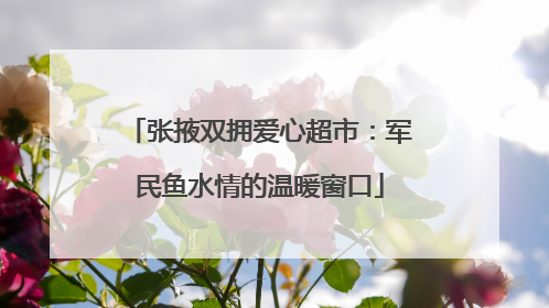 张掖双拥爱心超市：军民鱼水情的温暖窗口