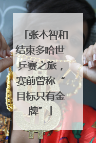 张本智和结束多哈世乒赛之旅，赛前曾称“目标只有金牌”