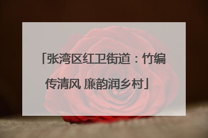 张湾区红卫街道：竹编传清风 廉韵润乡村