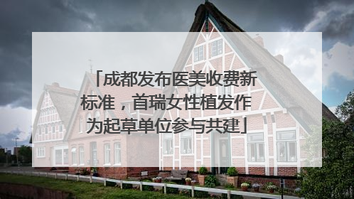 成都发布医美收费新标准，首瑞女性植发作为起草单位参与共建