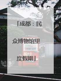成都：民众博物馆里度假期