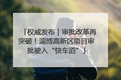 权威发布｜审批改革再突破！淄博高新区项目审批驶入“快车道”