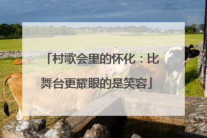 村歌会里的怀化：比舞台更耀眼的是笑容