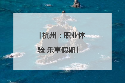 杭州：职业体验 乐享假期