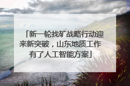新一轮找矿战略行动迎来新突破，山东地质工作有了人工智能方案