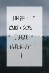 时评：“高铁+文旅”，共赴“诗和远方”