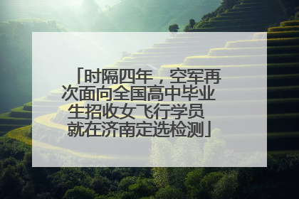 时隔四年，空军再次面向全国高中毕业生招收女飞行学员 就在济南定选检测