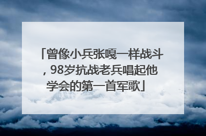 曾像小兵张嘎一样战斗，98岁抗战老兵唱起他学会的第一首军歌