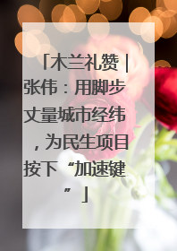 木兰礼赞｜张伟：用脚步丈量城市经纬，为民生项目按下“加速键”