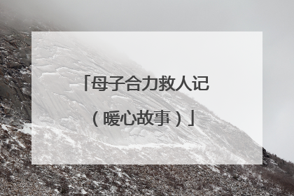 母子合力救人记（暖心故事）