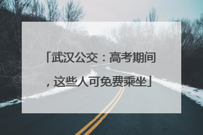 武汉公交：高考期间，这些人可免费乘坐