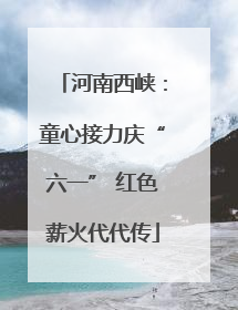 河南西峡：童心接力庆“六一” 红色薪火代代传