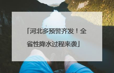 河北多预警齐发！全省性降水过程来袭