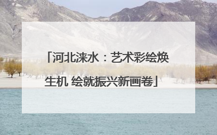 河北涞水：艺术彩绘焕生机 绘就振兴新画卷