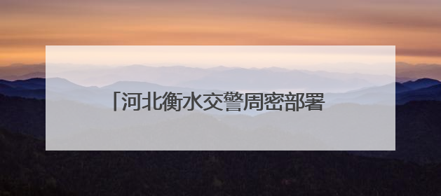 河北衡水交警周密部署 全力护航2025年高考