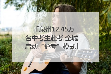 泉州12.45万名中考生赴考 全城启动“护考”模式