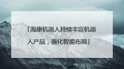 海康机器人持续丰富机器人产品，强化智能布局