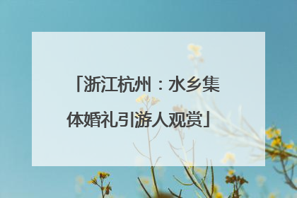 浙江杭州：水乡集体婚礼引游人观赏
