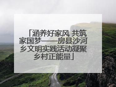 涵养好家风 共筑家国梦——房县沙河乡文明实践活动凝聚乡村正能量