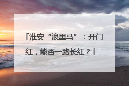 淮安“浪里马”：开门红，能否一路长红？