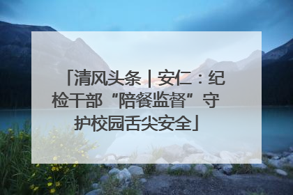 清风头条｜安仁：纪检干部“陪餐监督”守护校园舌尖安全