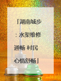 湖南城步：水渠维修通畅 村民心情舒畅