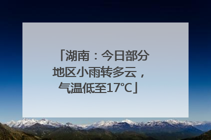 湖南：今日部分地区小雨转多云，气温低至17℃