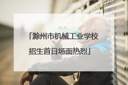 滁州市机械工业学校招生首日场面热烈